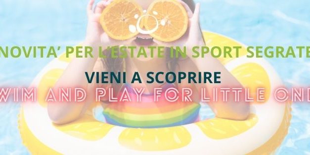 NOVITÀ PER L’ESTATE IN SPORT SEGRATE : Swim and Play for Little Ones